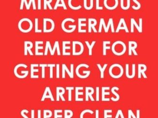 Miraculous Old German Remedy For Getting Your Arteries Super Clean